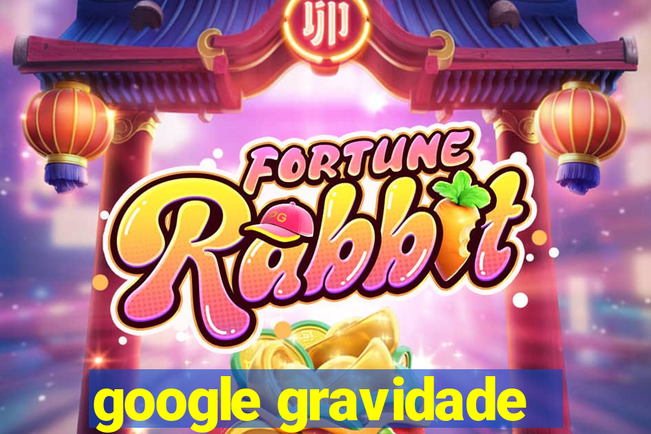 google gravidade